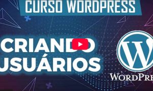 Como Criar Usuários no WordPress e Administrar Acessos de Forma Inteligente